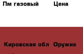 Пм газовый 371 › Цена ­ 1 500 - Кировская обл. Оружие. Средства защиты » Средства защиты   